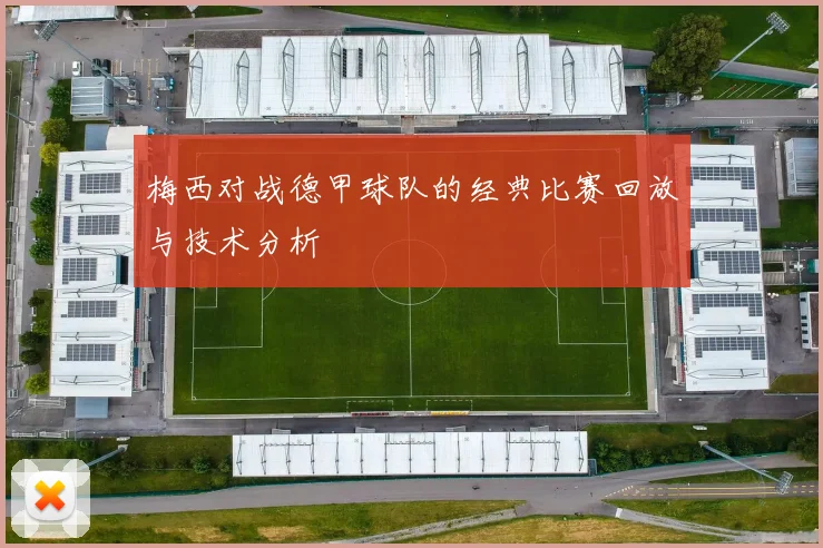 梅西对战德甲球队的经典比赛回放与技术分析