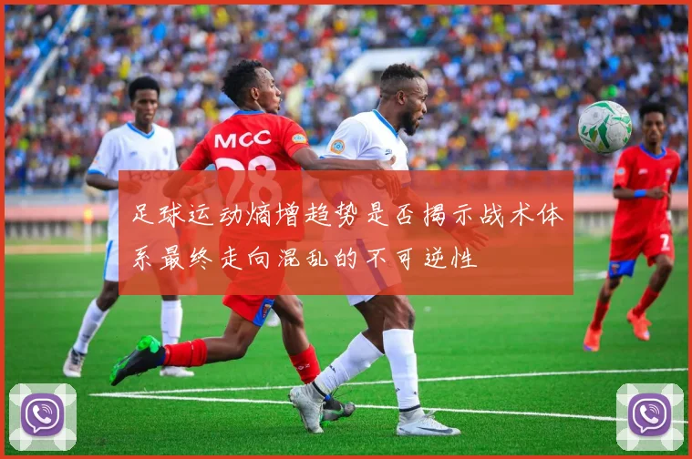 足球运动熵增趋势是否揭示战术体系最终走向混乱的不可逆性